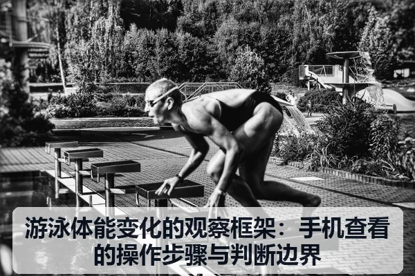 游泳体能变化的观察框架:手机查看的操作步骤与判断边界